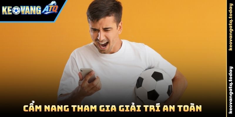 Cẩm nang tham gia giải trí an toàn