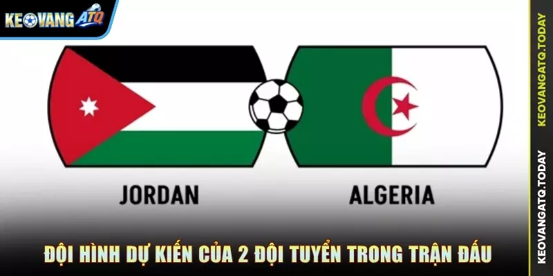 Đội hình dự kiến của 2 đội tuyển trong trận đấu