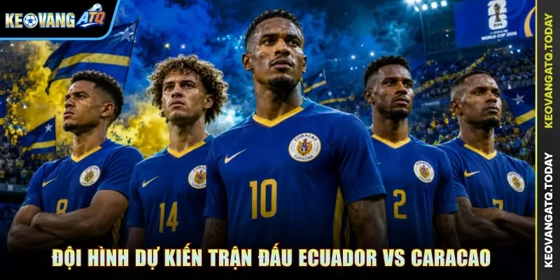 Đội hình dự kiến trận đấu Ecuador vs Caracao