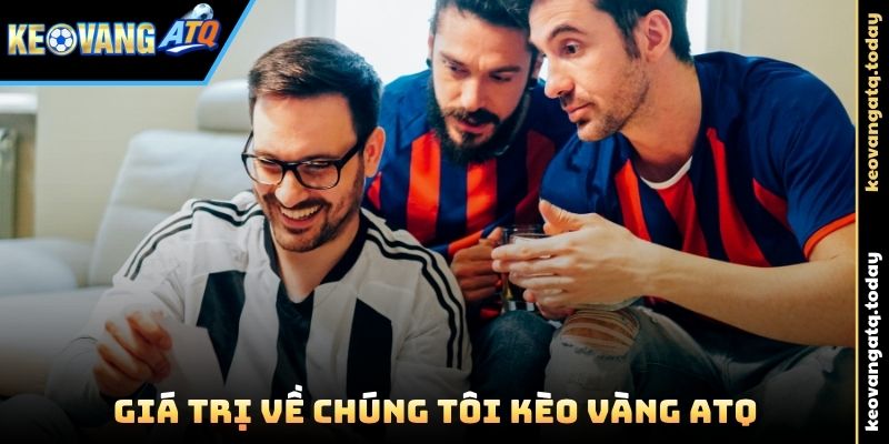Giá trị Về Chúng Tôi Kèo Vàng ATQ