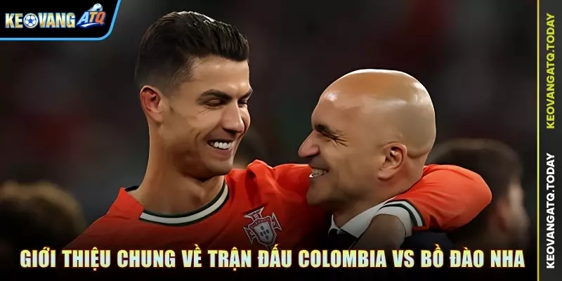 Giới thiệu chung về trận đấu Colombia vs Bồ Đào Nha