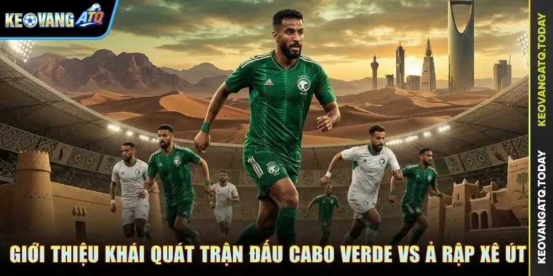Giới thiệu khái quát trận đấu Cabo Verde vs Ả Rập Xê Út