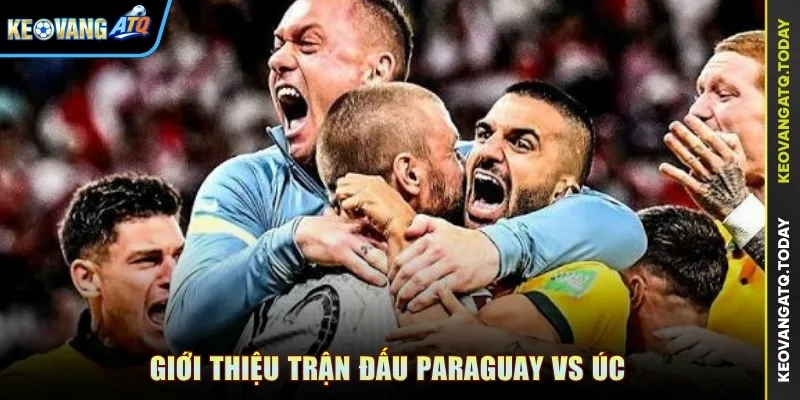 Giới thiệu trận đấu Paraguay vs Úc