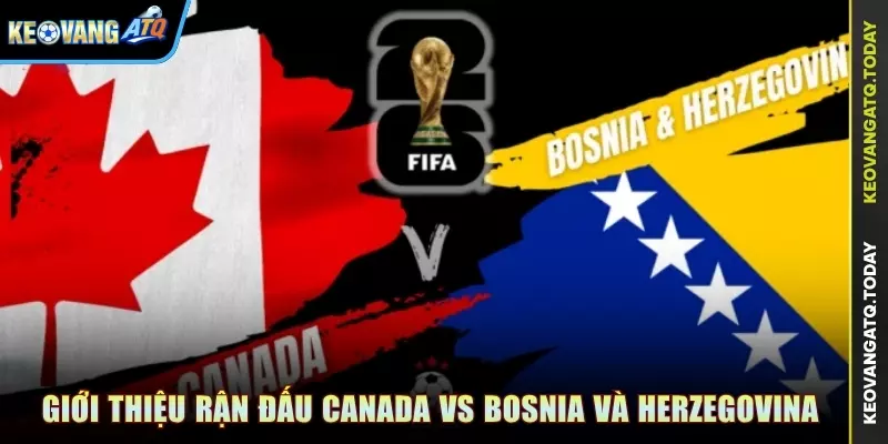 Giới thiệu trận đấu Canada vs Bosnia và Herzegovina