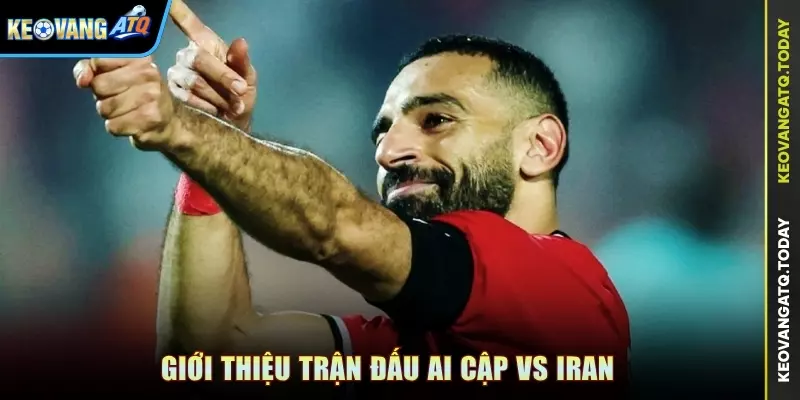 Giới thiệu trận đấu Ai Cập vs Iran