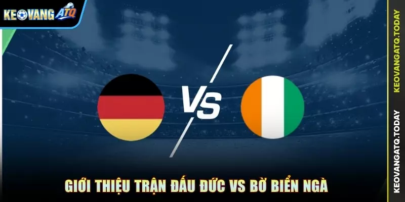 Giới thiệu trận đấu Đức vs Bờ Biển Ngà