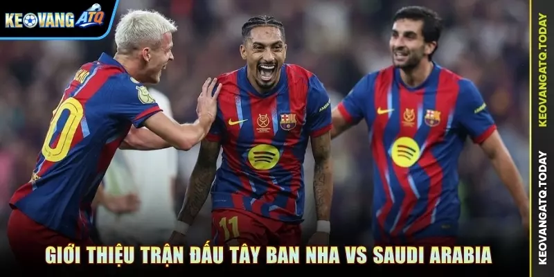 Giới thiệu trận đấu Tây Ban Nha vs Saudi Arabia