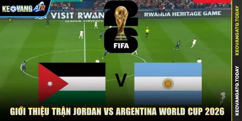 Giới thiệu trận đấu Jordan vs Argentina World Cup 2026