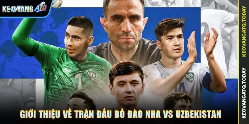 Giới thiệu về trận đấu Bồ Đào Nha vs Uzbekistan
