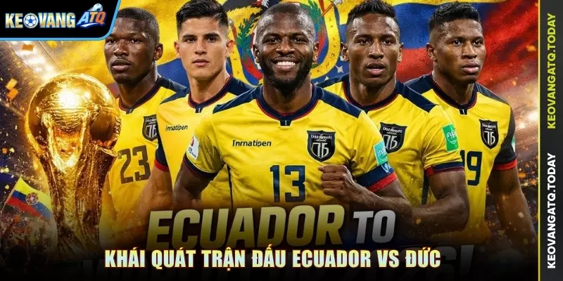 Khái quát trận đấu Ecuador vs Đức