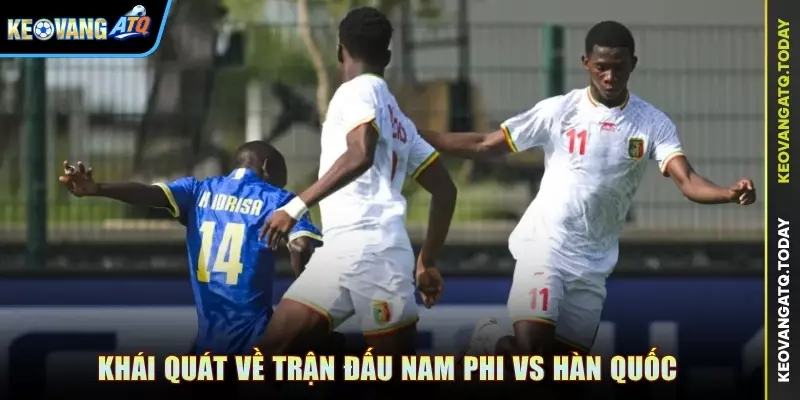 Khái quát về trận đấu Nam Phi vs Hàn Quốc