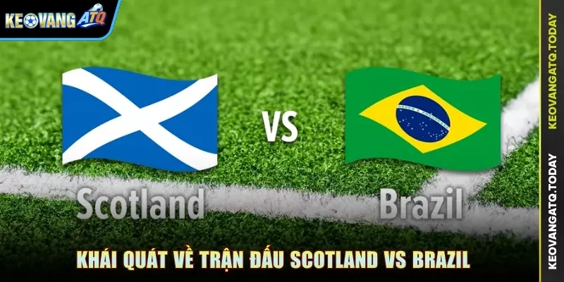 Khái quát về trận đấu Scotland vs Brazil