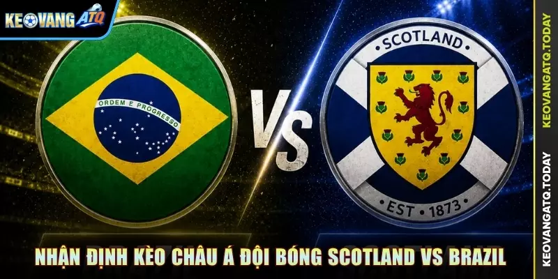 Nhận định kèo Châu Á đội bóng Scotland vs Brazil