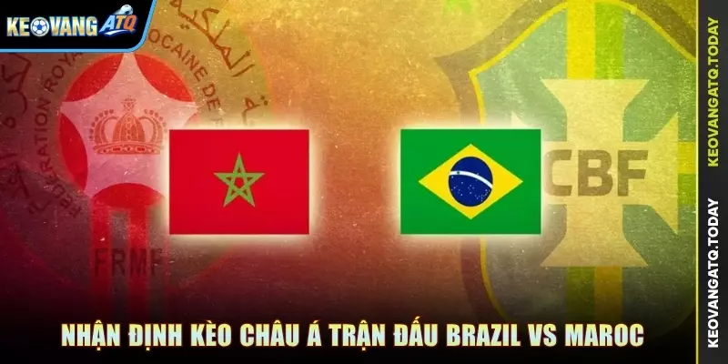 Nhận định kèo Châu Á trận đấu Brazil vs Maroc
