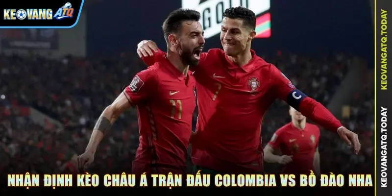 Nhận định kèo Châu Á trận đấu Colombia vs Bồ Đào Nha