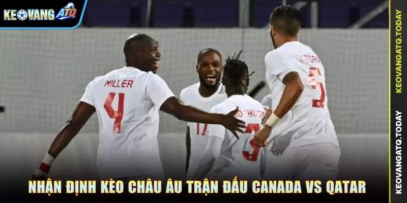 Nhận định kèo Châu Âu trận đấu Canada vs Qatar
