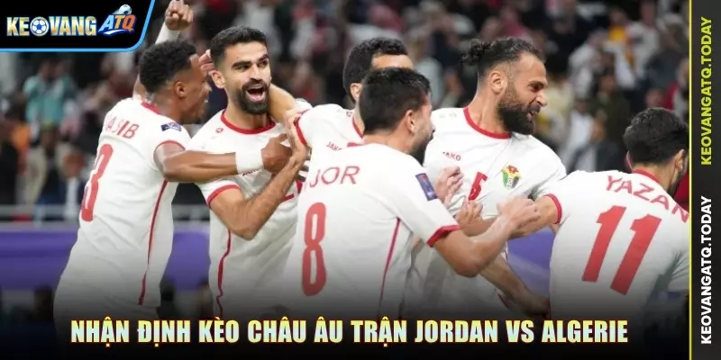 Nhận định kèo Châu Âu trận Jordan vs Algerie