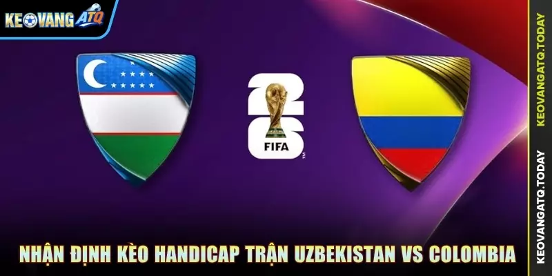 Nhận định kèo Handicap trận đấu Uzbekistan vs Colombia