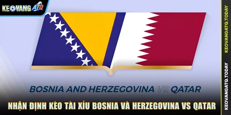 Nhận định kèo Tài Xỉu trận Bosnia và Herzegovina vs Qatar