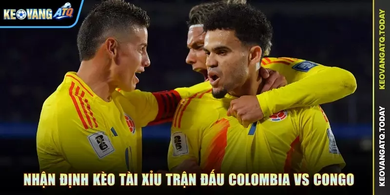 Nhận định kèo Tài Xỉu trận đấu Colombia vs Congo