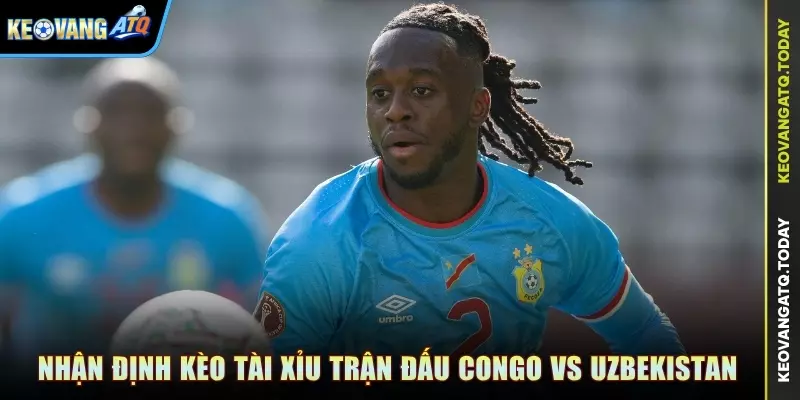 Nhận định kèo Tài Xỉu trận đấu Congo vs Uzbekistan