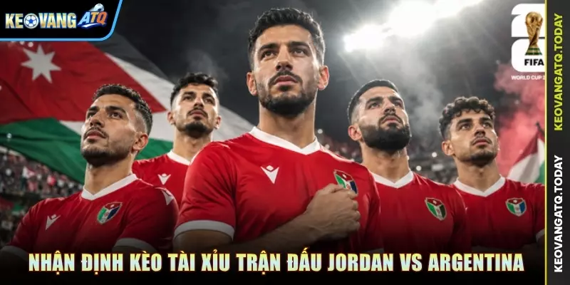 Nhận định kèo Tài Xỉu trận đấu Jordan vs Argentina