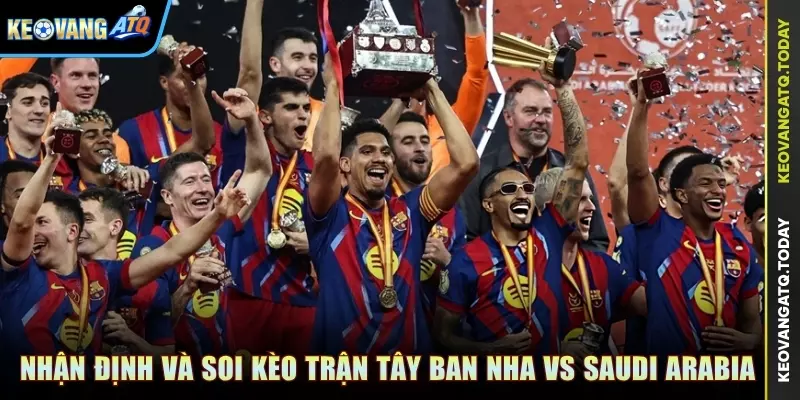 Nhận định và soi kèo trận đấu Tây Ban Nha vs Saudi Arabia