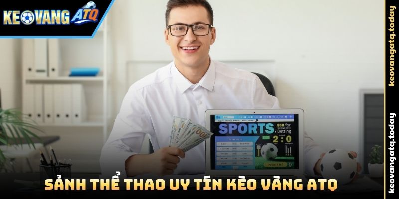 Sảnh thể thao uy tín Kèo Vàng ATQ