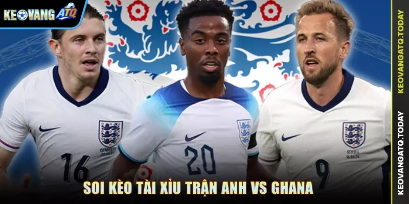 Soi kèo Tài Xỉu trận Anh vs Ghana