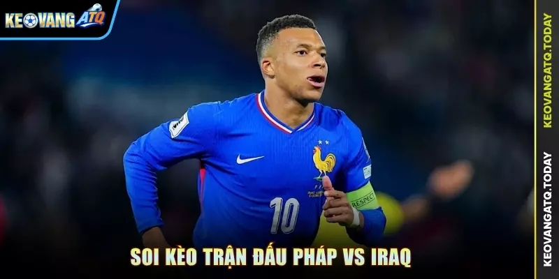 Soi kèo trận đấu Pháp vs Iraq