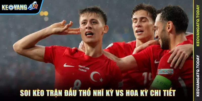 Soi kèo trận đấu Thổ Nhĩ Kỳ vs Hoa Kỳ chi tiết