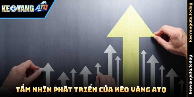 Tầm Nhìn Phát Triển Của Kèo Vàng ATQ