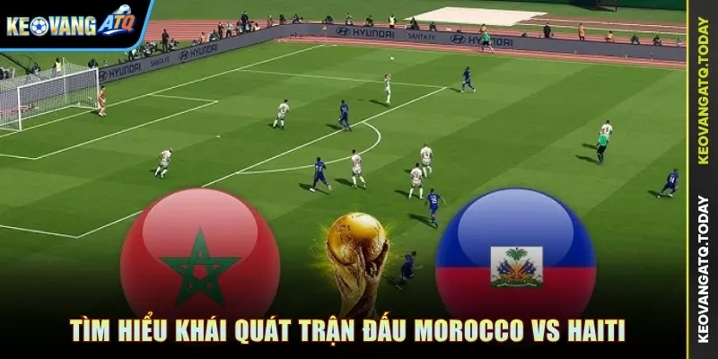 Tìm hiểu khái quát trận đấu Morocco vs Haiti