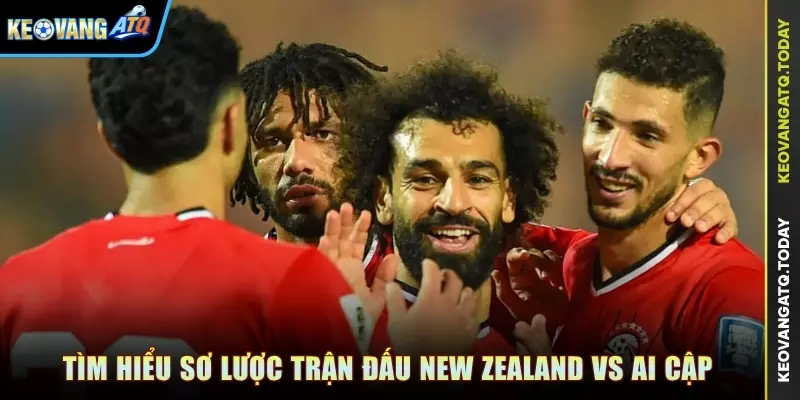 Tìm hiểu sơ lược trận đấu New Zealand vs Ai Cập