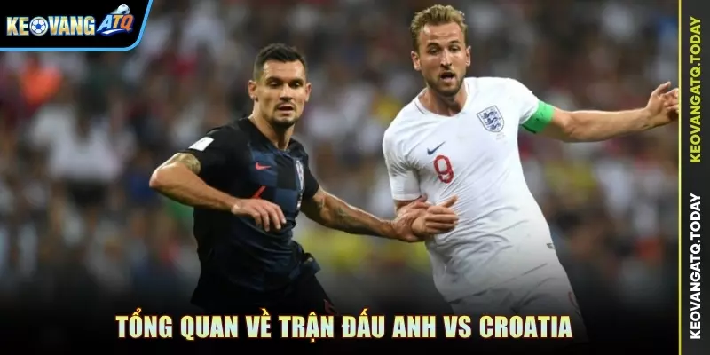 Tổng quan về trận đấu Anh vs Croatia